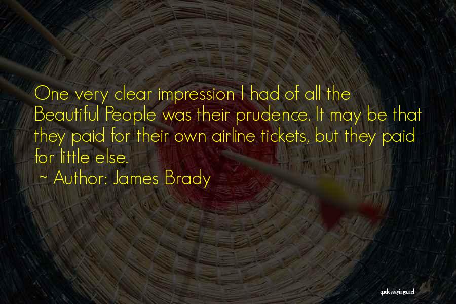 James Brady Quotes: One Very Clear Impression I Had Of All The Beautiful People Was Their Prudence. It May Be That They Paid