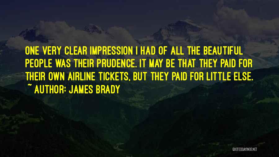 James Brady Quotes: One Very Clear Impression I Had Of All The Beautiful People Was Their Prudence. It May Be That They Paid