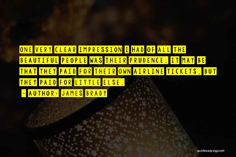 James Brady Quotes: One Very Clear Impression I Had Of All The Beautiful People Was Their Prudence. It May Be That They Paid