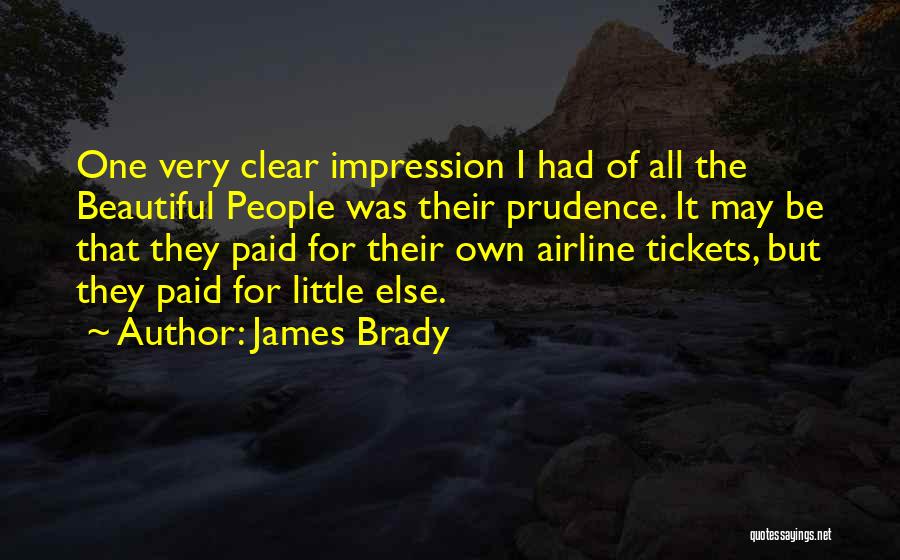 James Brady Quotes: One Very Clear Impression I Had Of All The Beautiful People Was Their Prudence. It May Be That They Paid