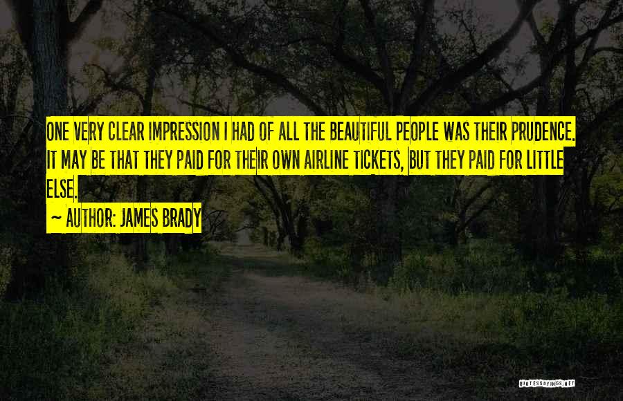 James Brady Quotes: One Very Clear Impression I Had Of All The Beautiful People Was Their Prudence. It May Be That They Paid