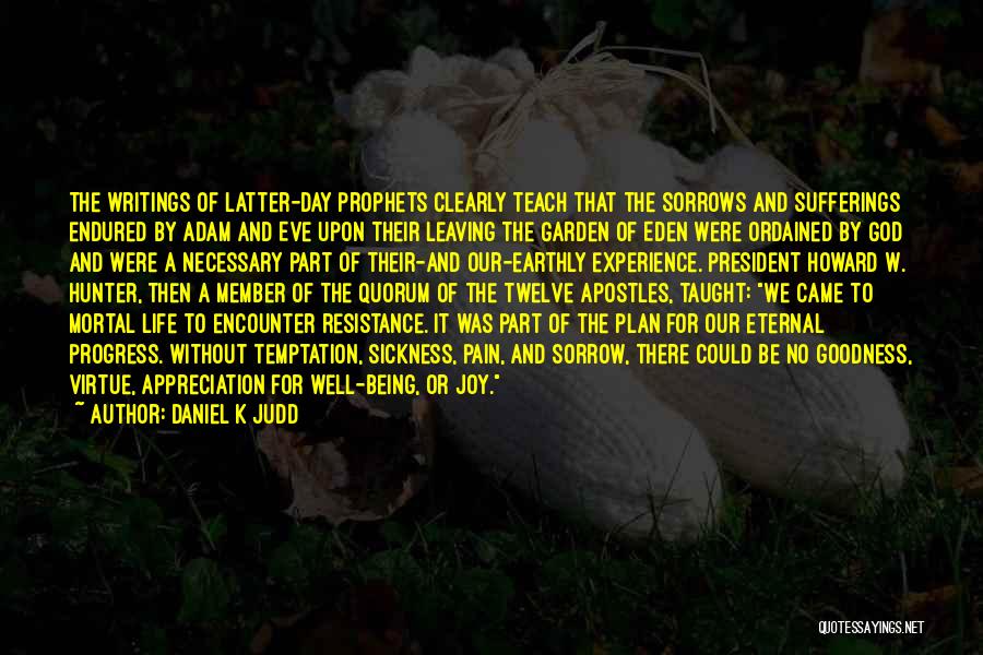 Daniel K Judd Quotes: The Writings Of Latter-day Prophets Clearly Teach That The Sorrows And Sufferings Endured By Adam And Eve Upon Their Leaving
