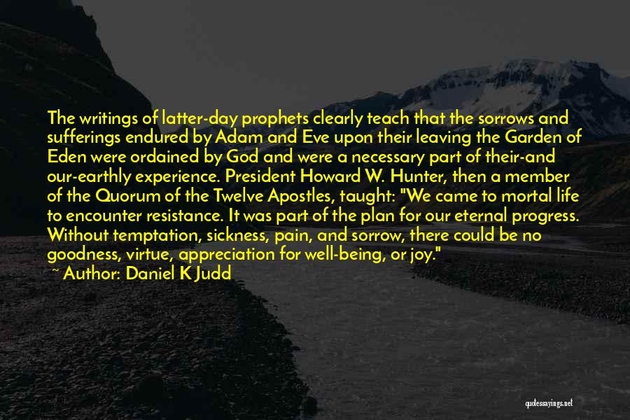 Daniel K Judd Quotes: The Writings Of Latter-day Prophets Clearly Teach That The Sorrows And Sufferings Endured By Adam And Eve Upon Their Leaving