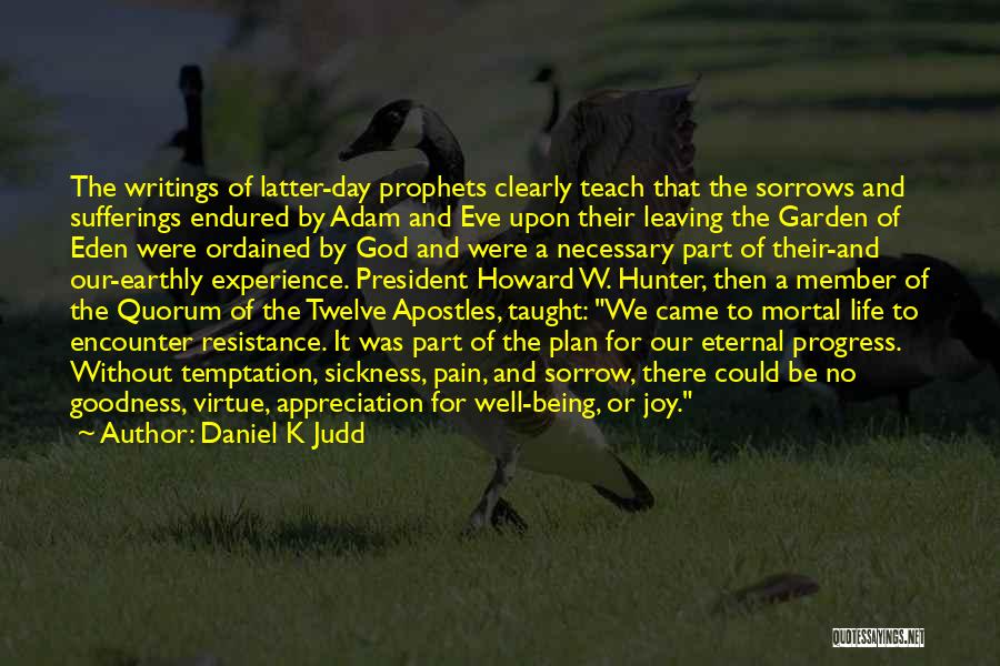 Daniel K Judd Quotes: The Writings Of Latter-day Prophets Clearly Teach That The Sorrows And Sufferings Endured By Adam And Eve Upon Their Leaving