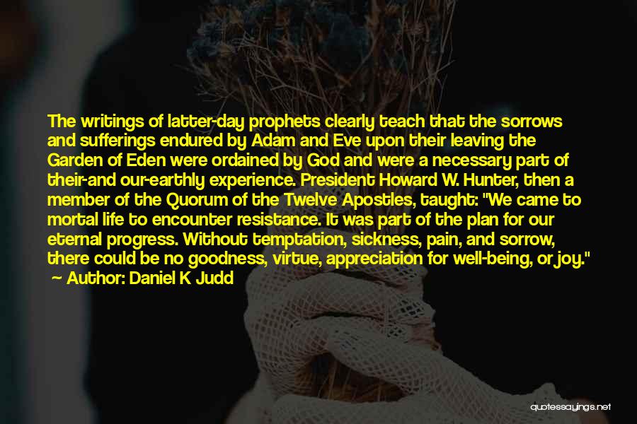 Daniel K Judd Quotes: The Writings Of Latter-day Prophets Clearly Teach That The Sorrows And Sufferings Endured By Adam And Eve Upon Their Leaving