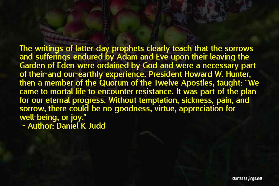 Daniel K Judd Quotes: The Writings Of Latter-day Prophets Clearly Teach That The Sorrows And Sufferings Endured By Adam And Eve Upon Their Leaving