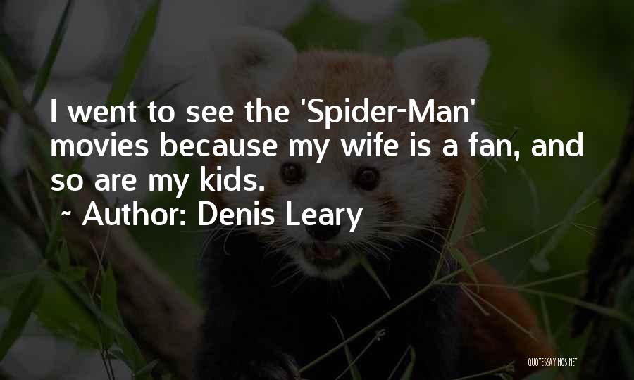 Denis Leary Quotes: I Went To See The 'spider-man' Movies Because My Wife Is A Fan, And So Are My Kids.
