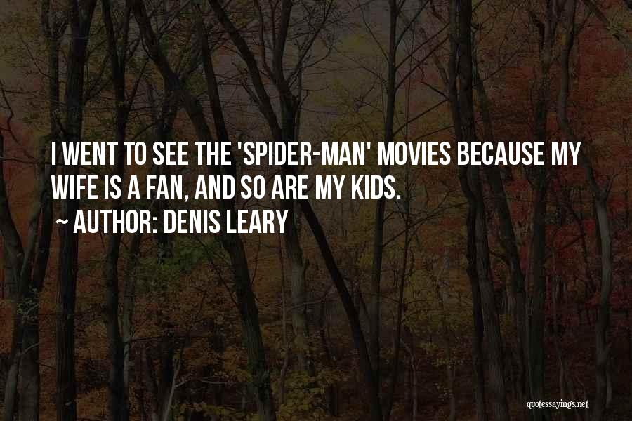 Denis Leary Quotes: I Went To See The 'spider-man' Movies Because My Wife Is A Fan, And So Are My Kids.
