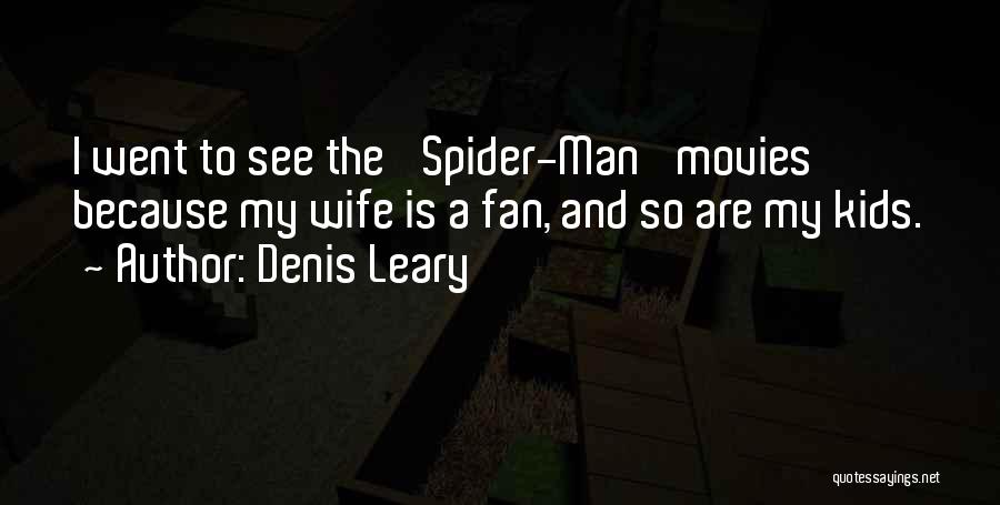 Denis Leary Quotes: I Went To See The 'spider-man' Movies Because My Wife Is A Fan, And So Are My Kids.