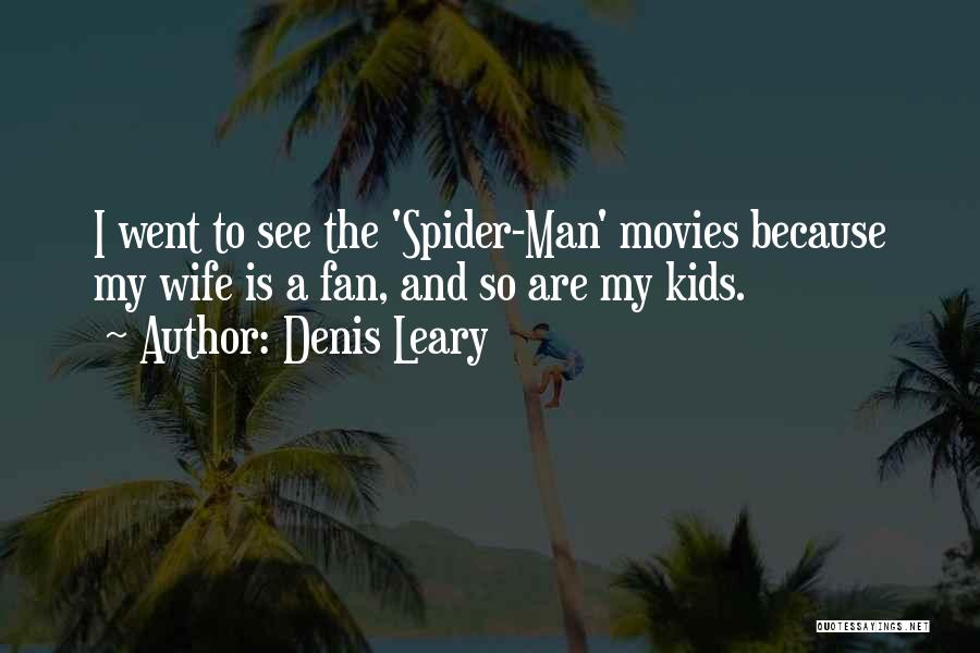 Denis Leary Quotes: I Went To See The 'spider-man' Movies Because My Wife Is A Fan, And So Are My Kids.