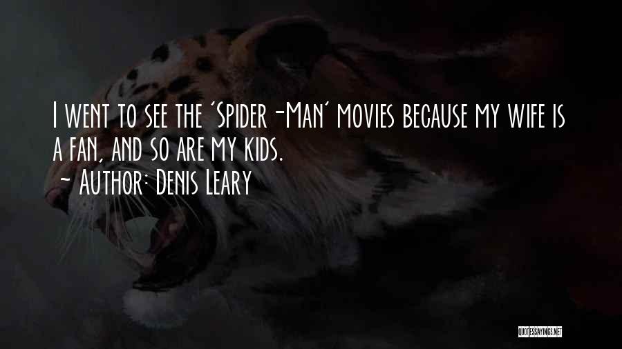 Denis Leary Quotes: I Went To See The 'spider-man' Movies Because My Wife Is A Fan, And So Are My Kids.