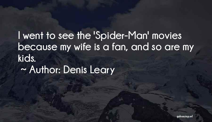 Denis Leary Quotes: I Went To See The 'spider-man' Movies Because My Wife Is A Fan, And So Are My Kids.