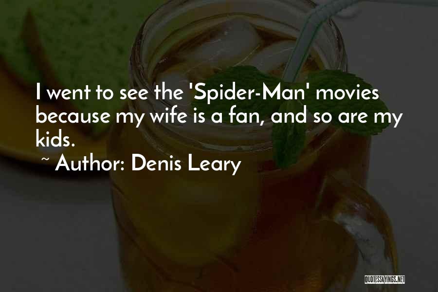 Denis Leary Quotes: I Went To See The 'spider-man' Movies Because My Wife Is A Fan, And So Are My Kids.