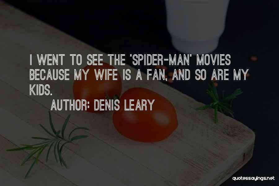 Denis Leary Quotes: I Went To See The 'spider-man' Movies Because My Wife Is A Fan, And So Are My Kids.
