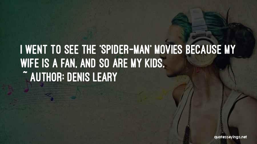 Denis Leary Quotes: I Went To See The 'spider-man' Movies Because My Wife Is A Fan, And So Are My Kids.