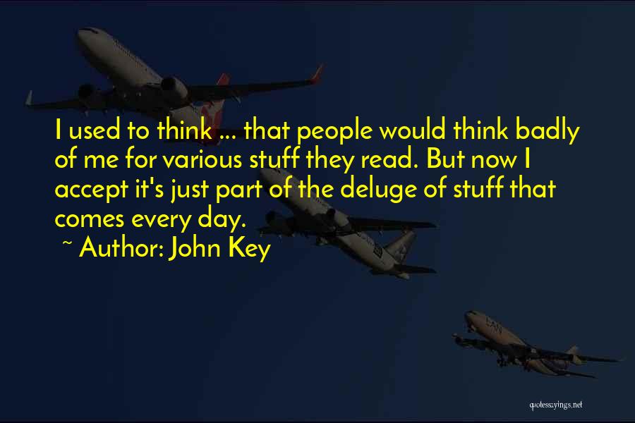 John Key Quotes: I Used To Think ... That People Would Think Badly Of Me For Various Stuff They Read. But Now I