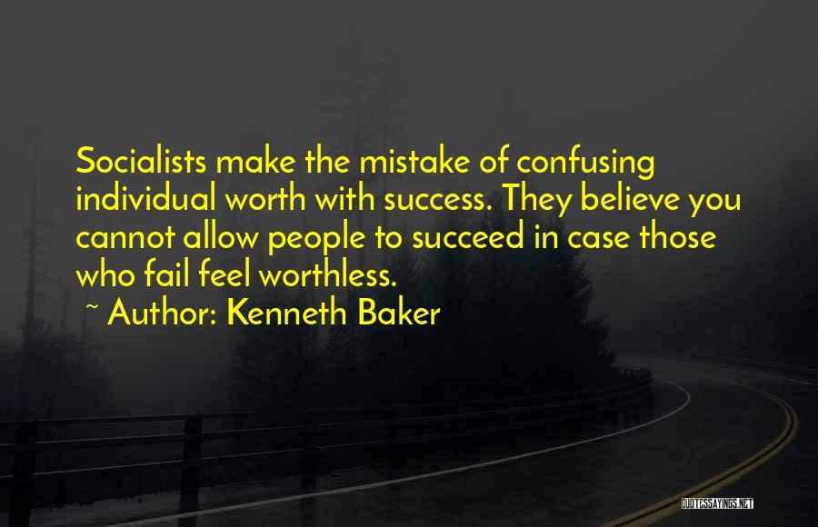 Kenneth Baker Quotes: Socialists Make The Mistake Of Confusing Individual Worth With Success. They Believe You Cannot Allow People To Succeed In Case