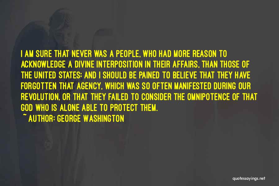 George Washington Quotes: I Am Sure That Never Was A People, Who Had More Reason To Acknowledge A Divine Interposition In Their Affairs,