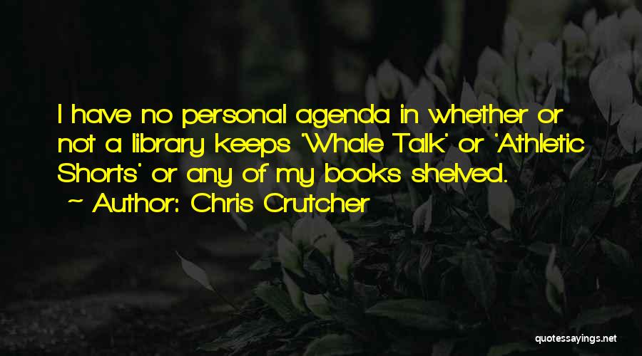 Chris Crutcher Quotes: I Have No Personal Agenda In Whether Or Not A Library Keeps 'whale Talk' Or 'athletic Shorts' Or Any Of