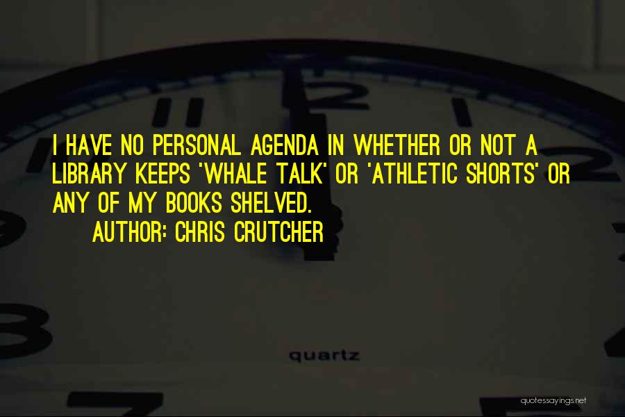 Chris Crutcher Quotes: I Have No Personal Agenda In Whether Or Not A Library Keeps 'whale Talk' Or 'athletic Shorts' Or Any Of