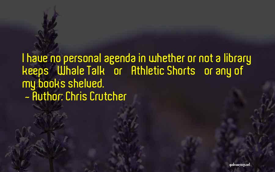 Chris Crutcher Quotes: I Have No Personal Agenda In Whether Or Not A Library Keeps 'whale Talk' Or 'athletic Shorts' Or Any Of
