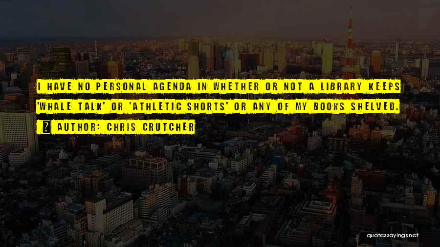 Chris Crutcher Quotes: I Have No Personal Agenda In Whether Or Not A Library Keeps 'whale Talk' Or 'athletic Shorts' Or Any Of