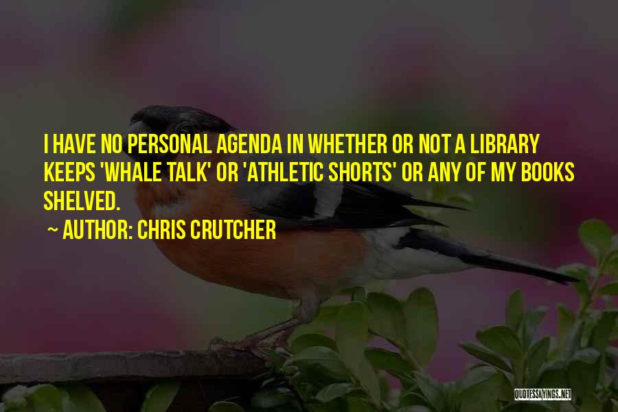 Chris Crutcher Quotes: I Have No Personal Agenda In Whether Or Not A Library Keeps 'whale Talk' Or 'athletic Shorts' Or Any Of