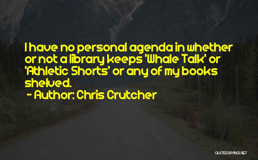 Chris Crutcher Quotes: I Have No Personal Agenda In Whether Or Not A Library Keeps 'whale Talk' Or 'athletic Shorts' Or Any Of