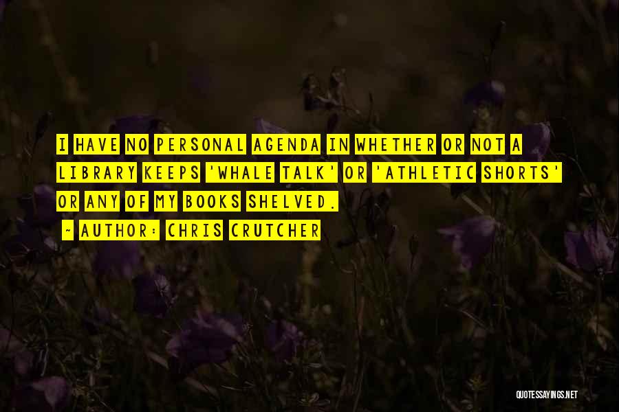 Chris Crutcher Quotes: I Have No Personal Agenda In Whether Or Not A Library Keeps 'whale Talk' Or 'athletic Shorts' Or Any Of