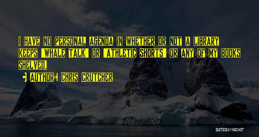 Chris Crutcher Quotes: I Have No Personal Agenda In Whether Or Not A Library Keeps 'whale Talk' Or 'athletic Shorts' Or Any Of