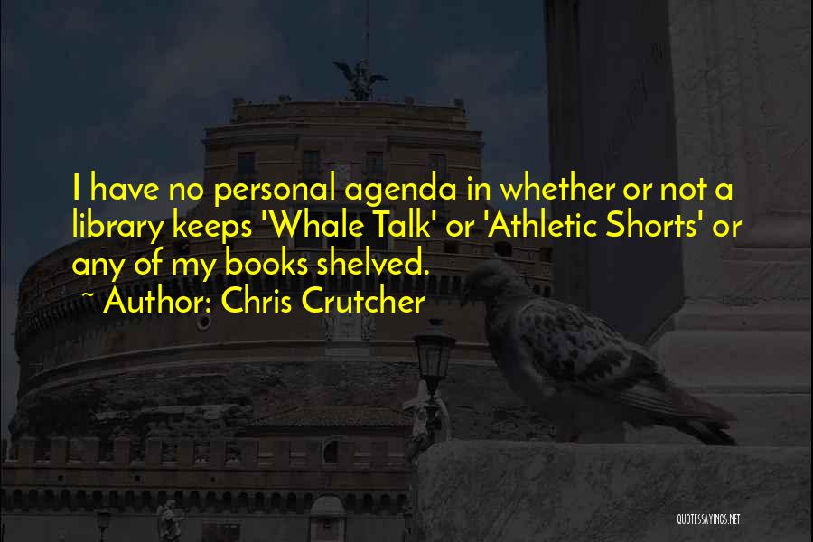 Chris Crutcher Quotes: I Have No Personal Agenda In Whether Or Not A Library Keeps 'whale Talk' Or 'athletic Shorts' Or Any Of