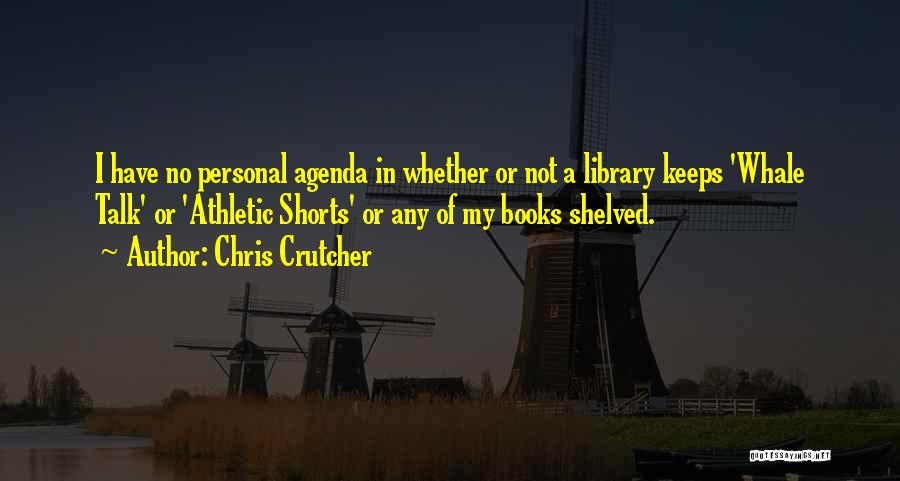 Chris Crutcher Quotes: I Have No Personal Agenda In Whether Or Not A Library Keeps 'whale Talk' Or 'athletic Shorts' Or Any Of