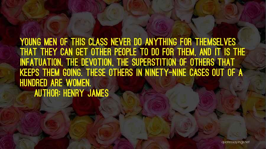 Henry James Quotes: Young Men Of This Class Never Do Anything For Themselves That They Can Get Other People To Do For Them,