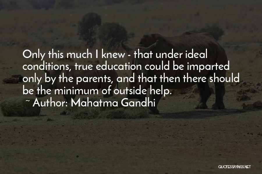 Mahatma Gandhi Quotes: Only This Much I Knew - That Under Ideal Conditions, True Education Could Be Imparted Only By The Parents, And