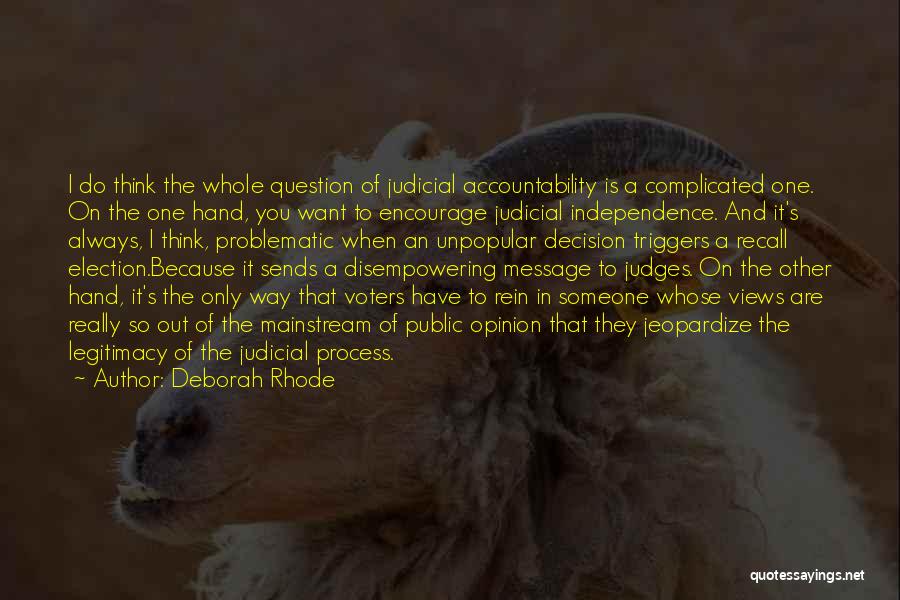 Deborah Rhode Quotes: I Do Think The Whole Question Of Judicial Accountability Is A Complicated One. On The One Hand, You Want To