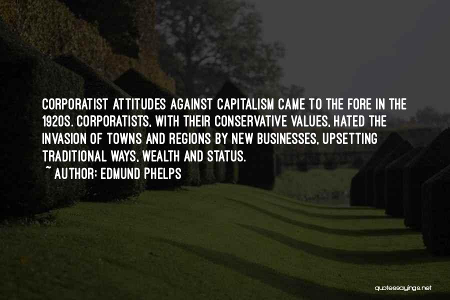 Edmund Phelps Quotes: Corporatist Attitudes Against Capitalism Came To The Fore In The 1920s. Corporatists, With Their Conservative Values, Hated The Invasion Of