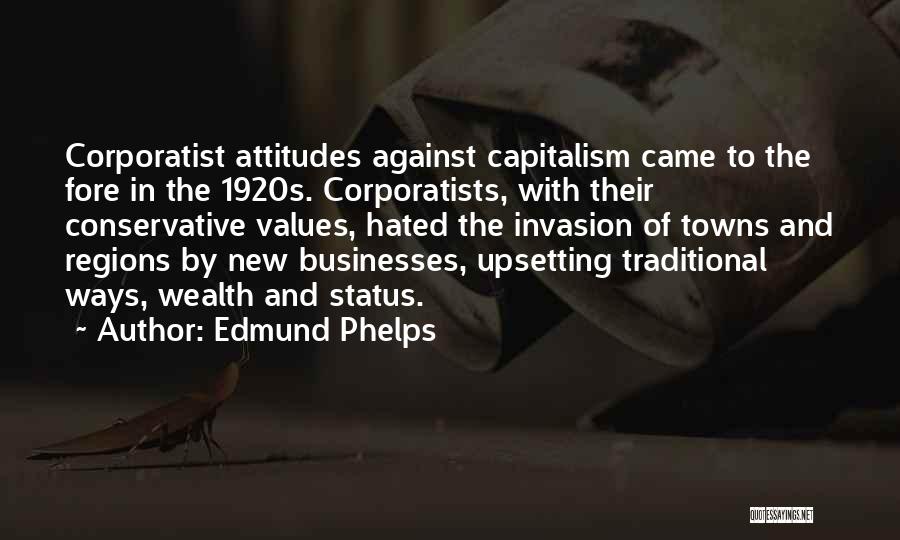 Edmund Phelps Quotes: Corporatist Attitudes Against Capitalism Came To The Fore In The 1920s. Corporatists, With Their Conservative Values, Hated The Invasion Of