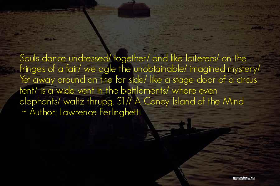 Lawrence Ferlinghetti Quotes: Souls Dance Undressed/ Together/ And Like Loiterers/ On The Fringes Of A Fair/ We Ogle The Unobtainable/ Imagined Mystery/ Yet