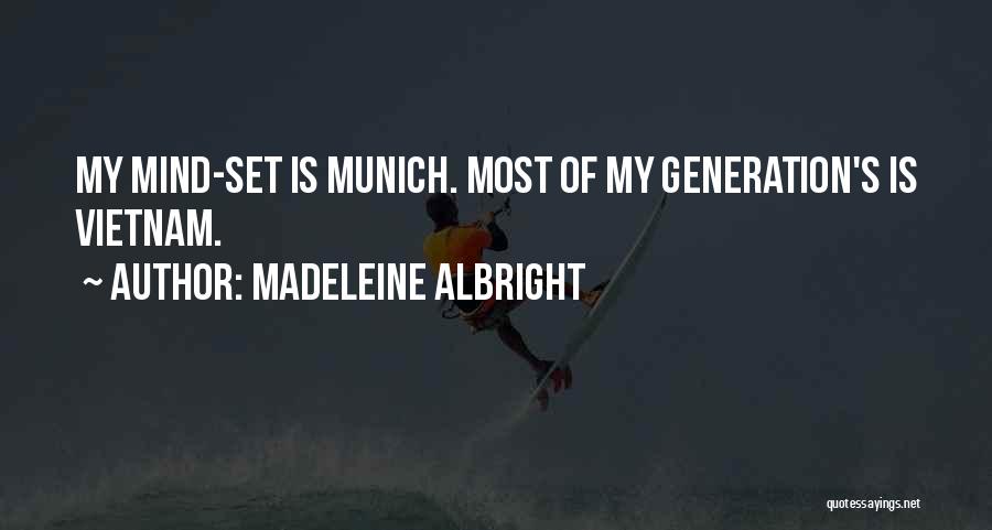 Madeleine Albright Quotes: My Mind-set Is Munich. Most Of My Generation's Is Vietnam.