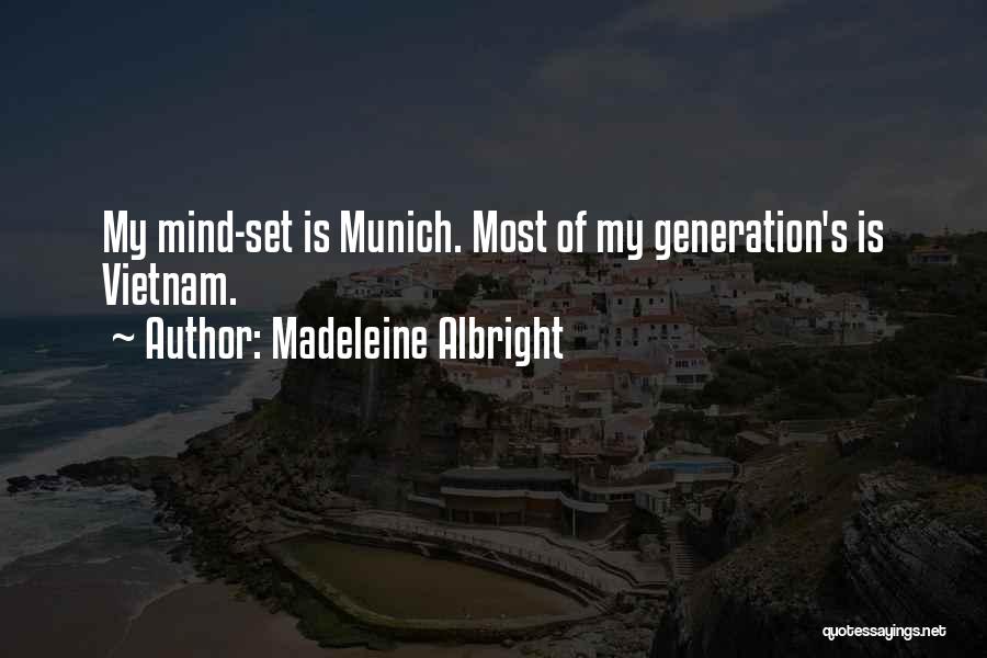 Madeleine Albright Quotes: My Mind-set Is Munich. Most Of My Generation's Is Vietnam.