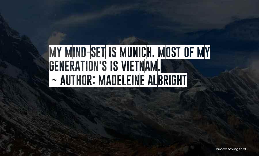 Madeleine Albright Quotes: My Mind-set Is Munich. Most Of My Generation's Is Vietnam.