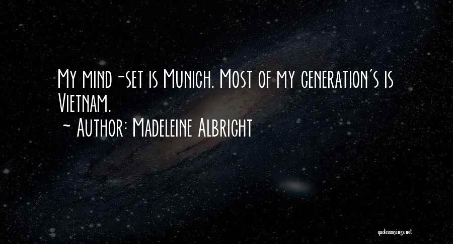 Madeleine Albright Quotes: My Mind-set Is Munich. Most Of My Generation's Is Vietnam.