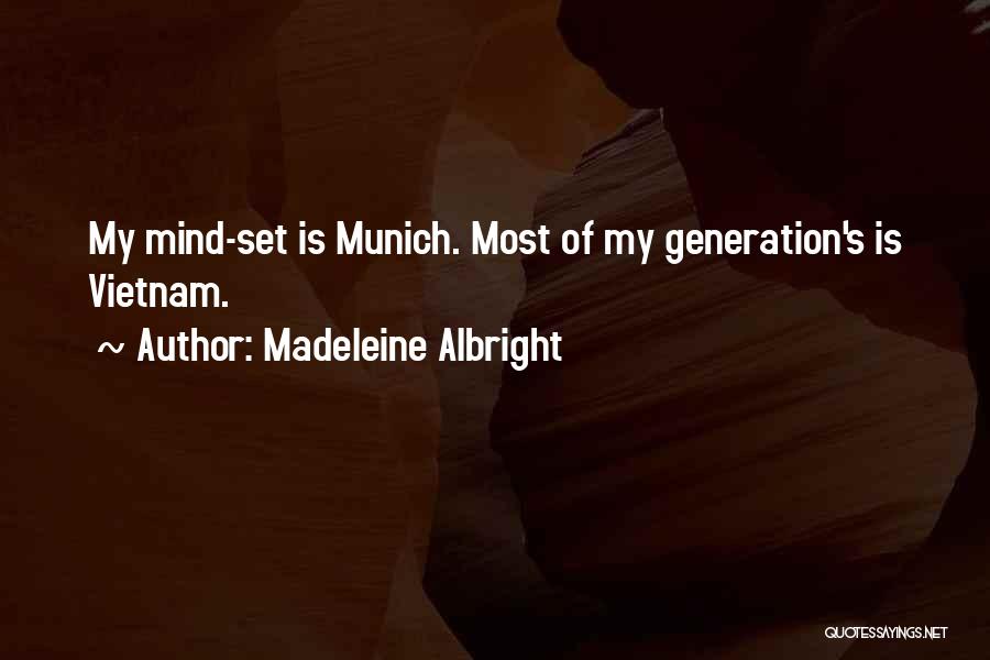 Madeleine Albright Quotes: My Mind-set Is Munich. Most Of My Generation's Is Vietnam.