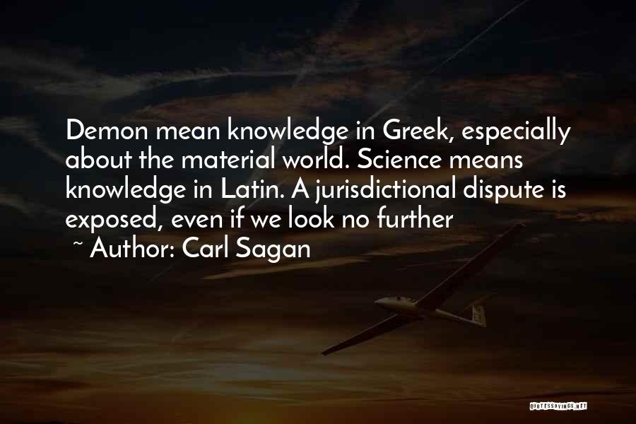 Carl Sagan Quotes: Demon Mean Knowledge In Greek, Especially About The Material World. Science Means Knowledge In Latin. A Jurisdictional Dispute Is Exposed,