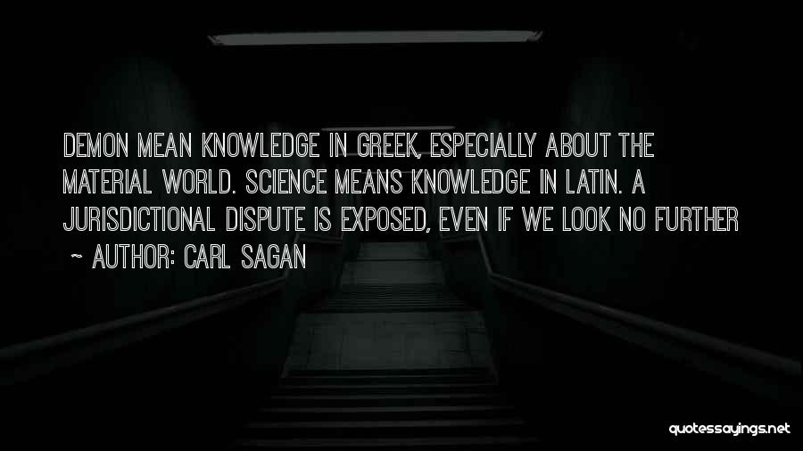 Carl Sagan Quotes: Demon Mean Knowledge In Greek, Especially About The Material World. Science Means Knowledge In Latin. A Jurisdictional Dispute Is Exposed,