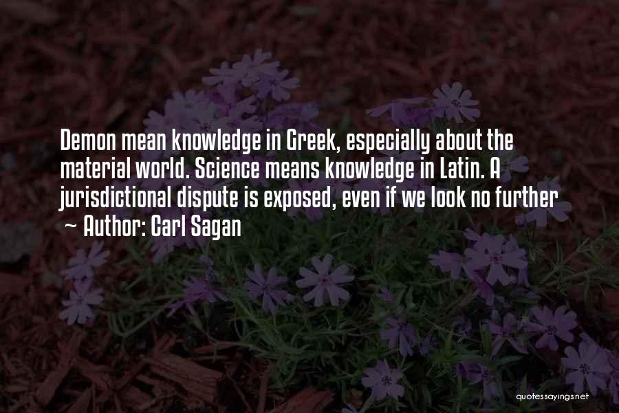 Carl Sagan Quotes: Demon Mean Knowledge In Greek, Especially About The Material World. Science Means Knowledge In Latin. A Jurisdictional Dispute Is Exposed,