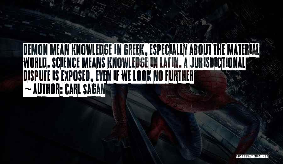 Carl Sagan Quotes: Demon Mean Knowledge In Greek, Especially About The Material World. Science Means Knowledge In Latin. A Jurisdictional Dispute Is Exposed,