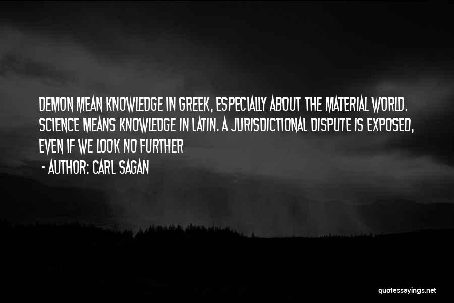 Carl Sagan Quotes: Demon Mean Knowledge In Greek, Especially About The Material World. Science Means Knowledge In Latin. A Jurisdictional Dispute Is Exposed,