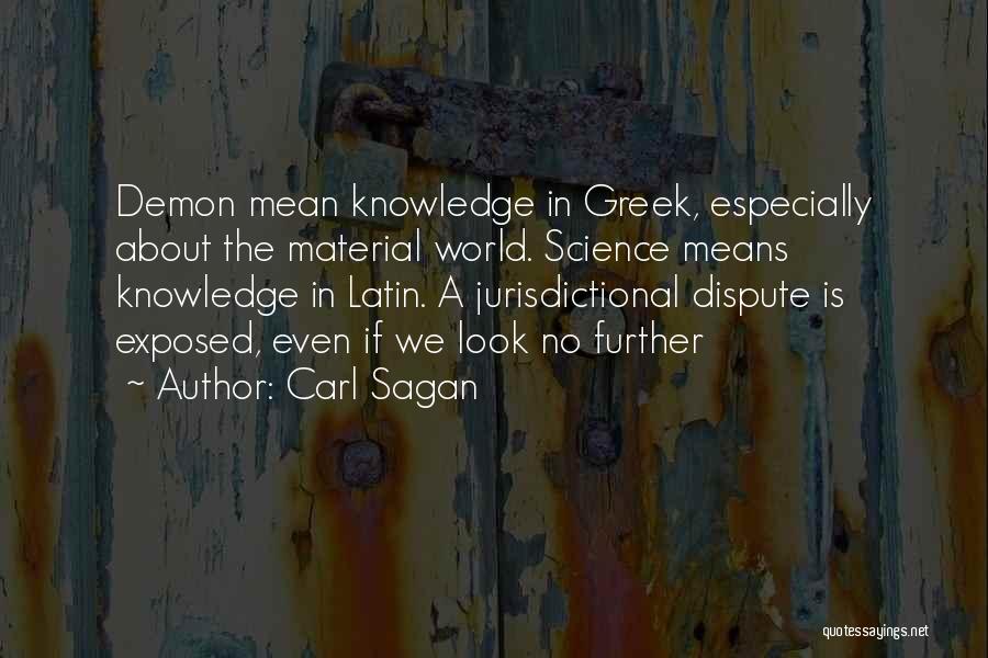Carl Sagan Quotes: Demon Mean Knowledge In Greek, Especially About The Material World. Science Means Knowledge In Latin. A Jurisdictional Dispute Is Exposed,