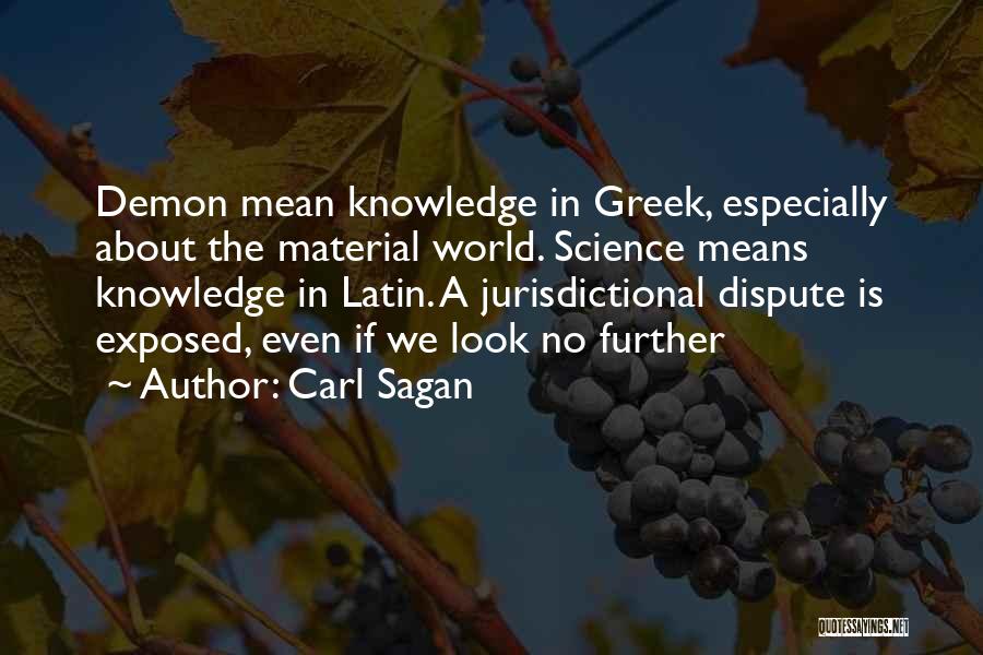 Carl Sagan Quotes: Demon Mean Knowledge In Greek, Especially About The Material World. Science Means Knowledge In Latin. A Jurisdictional Dispute Is Exposed,